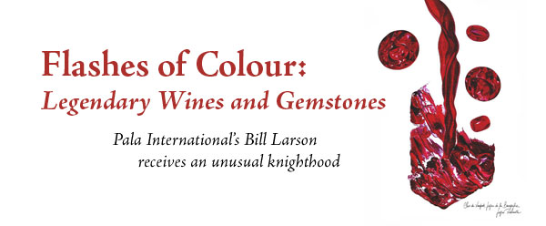 Flashes of Colour Legendary Wines and Gemstones, Pala's Larson Receives an Unusual Knighthood title image
